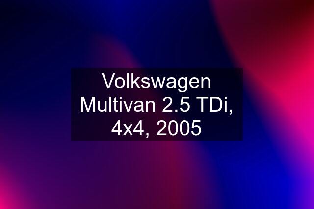 Volkswagen Multivan 2.5 TDi, 4x4, 2005