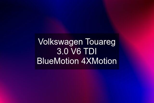 Volkswagen Touareg 3.0 V6 TDI BlueMotion 4XMotion