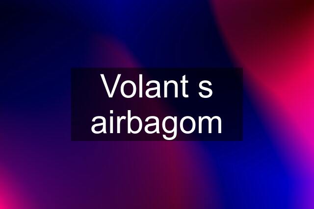 Volant s airbagom