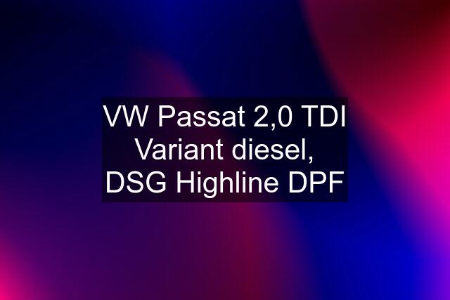 VW Passat 2,0 TDI Variant diesel, DSG Highline DPF