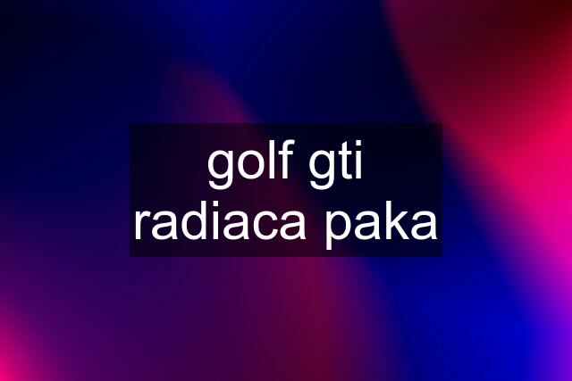 golf gti radiaca paka