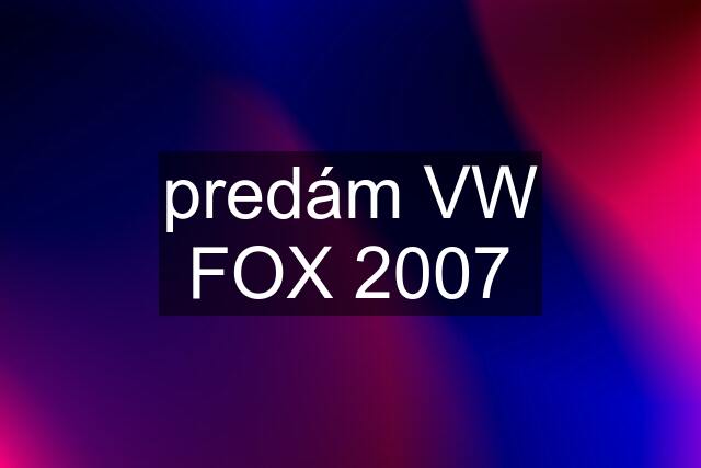 predám VW FOX 2007