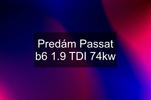 Predám Passat b6 1.9 TDI 74kw