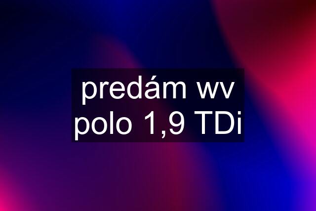 predám wv polo 1,9 TDi