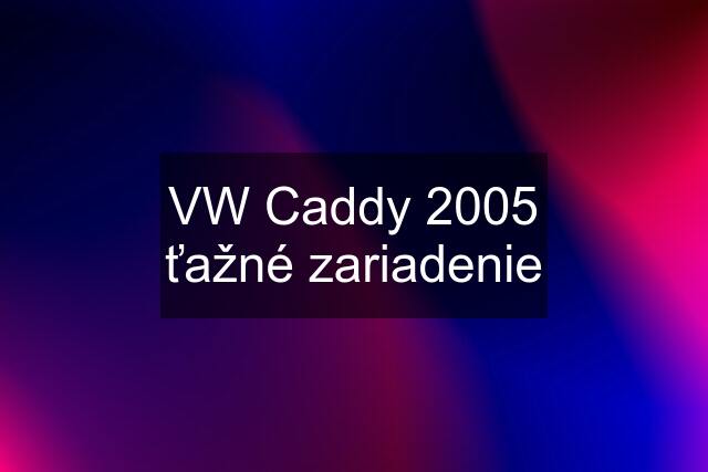 VW Caddy 2005 ťažné zariadenie