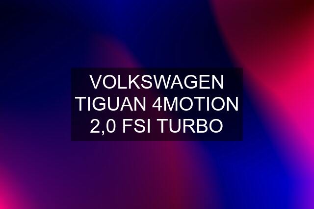 VOLKSWAGEN TIGUAN 4MOTION 2,0 FSI TURBO