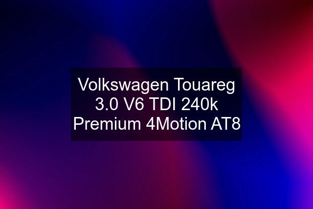 Volkswagen Touareg 3.0 V6 TDI 240k Premium 4Motion AT8