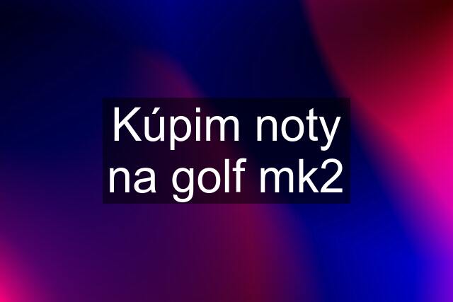 Kúpim noty na golf mk2