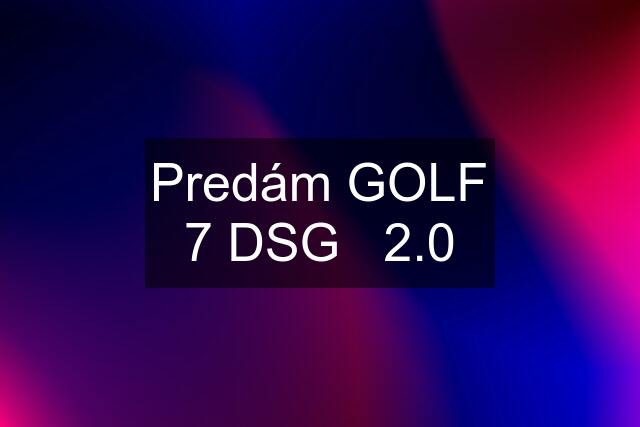 Predám GOLF 7 DSG   2.0