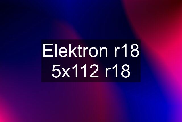 Elektron r18 5x112 r18