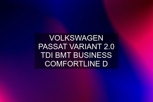 VOLKSWAGEN PASSAT VARIANT 2.0 TDI BMT BUSINESS COMFORTLINE D