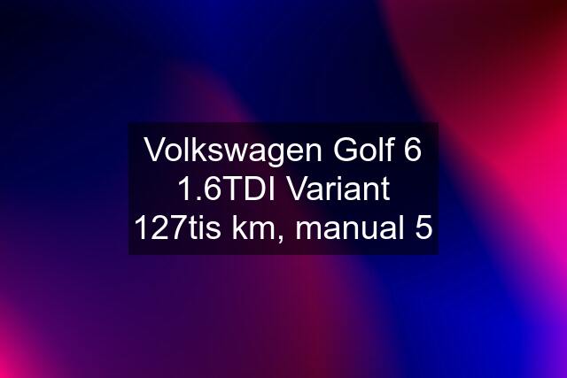 Volkswagen Golf 6 1.6TDI Variant 127tis km, manual 5