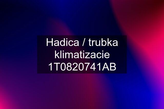 Hadica / trubka klimatizacie 1T0820741AB