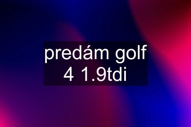 predám golf 4 1.9tdi