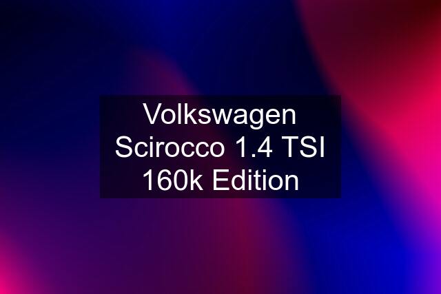 Volkswagen Scirocco 1.4 TSI 160k Edition