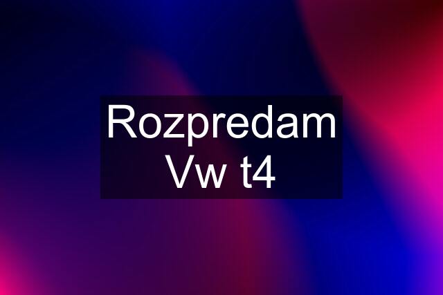 Rozpredam Vw t4
