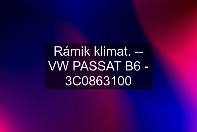 Rámik klimat. -- VW PASSAT B6 - 3C0863100