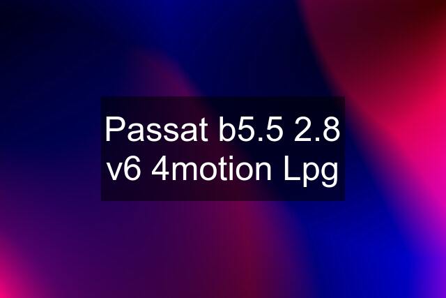 Passat b5.5 2.8 v6 4motion Lpg