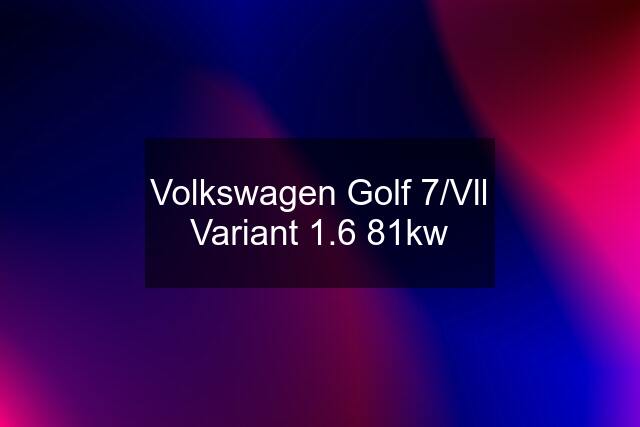 Volkswagen Golf 7/Vll Variant 1.6 81kw