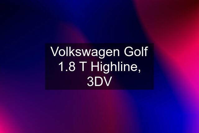 Volkswagen Golf 1.8 T Highline, 3DV