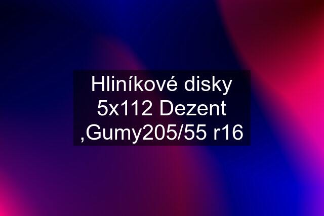 Hliníkové disky 5x112 Dezent ,Gumy205/55 r16