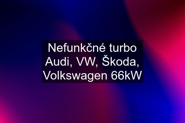 Nefunkčné turbo Audi, VW, Škoda, Volkswagen 66kW