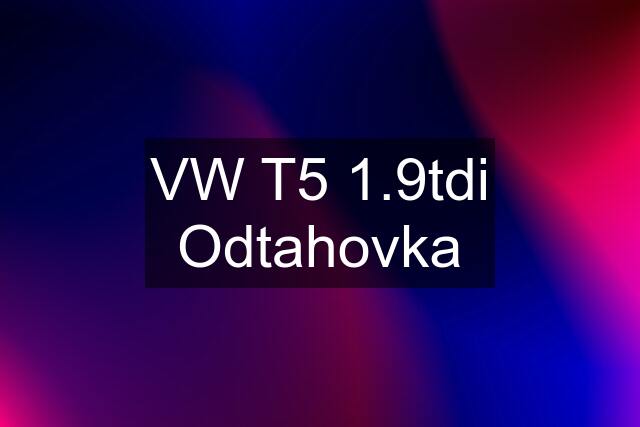 VW T5 1.9tdi Odtahovka