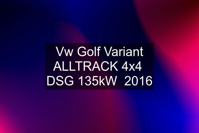 Vw Golf Variant ALLTRACK 4x4  DSG 135kW  2016