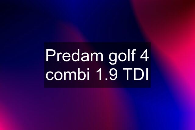 Predam golf 4 combi 1.9 TDI