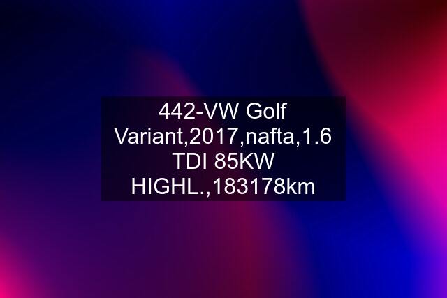 442-VW Golf Variant,2017,nafta,1.6 TDI 85KW HIGHL.,183178km