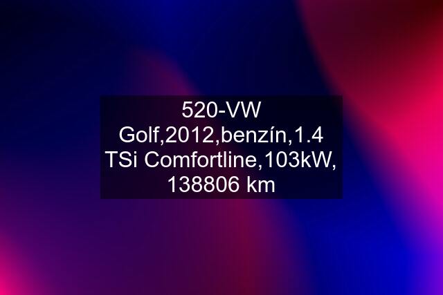 520-VW Golf,2012,benzín,1.4 TSi Comfortline,103kW, 138806 km