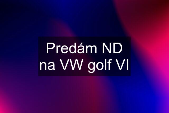 Predám ND na VW golf VI