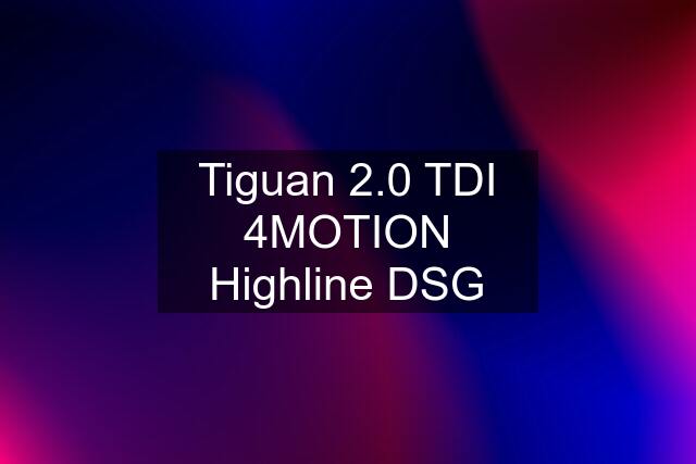 Tiguan 2.0 TDI 4MOTION Highline DSG