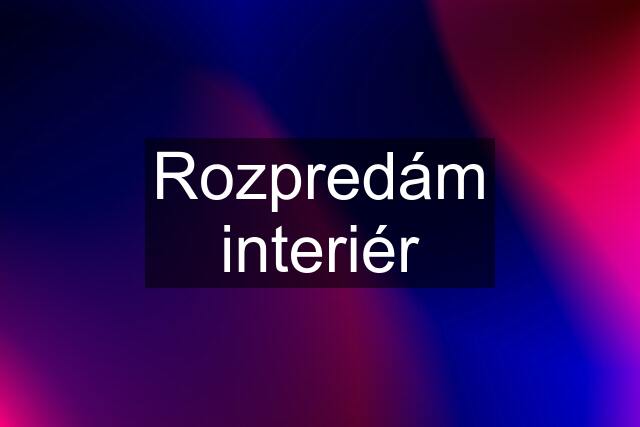 Rozpredám interiér