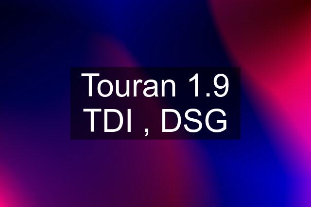 Touran 1.9 TDI , DSG