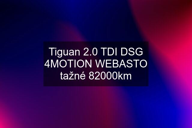 Tiguan 2.0 TDI DSG 4MOTION WEBASTO tažné 82000km