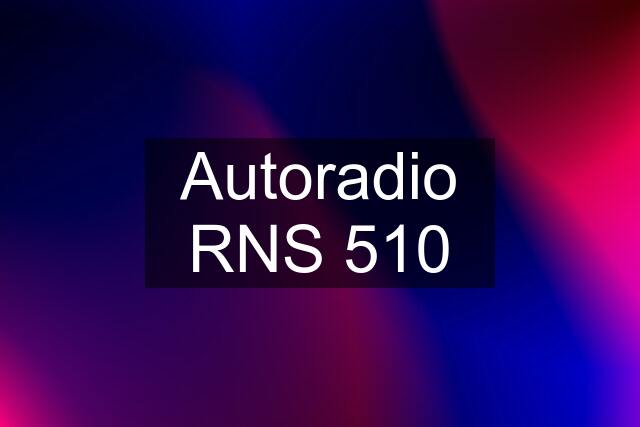 Autoradio RNS 510