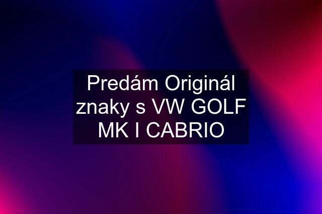 Predám Originál znaky s VW GOLF MK I CABRIO