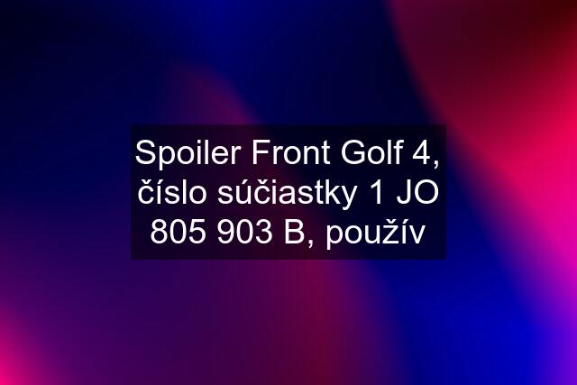 Spoiler Front Golf 4, číslo súčiastky 1 JO 805 903 B, použív