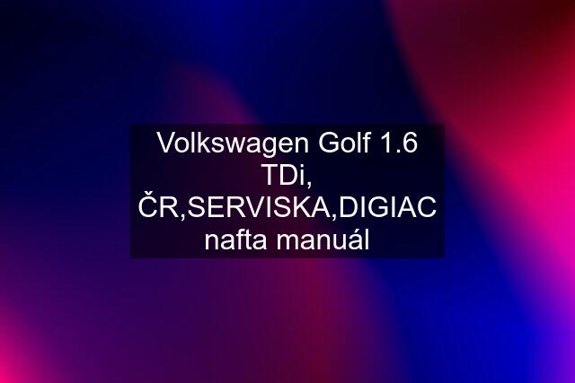 Volkswagen Golf 1.6 TDi, ČR,SERVISKA,DIGIAC nafta manuál