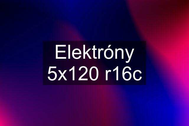 Elektróny 5x120 r16c