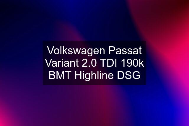 Volkswagen Passat Variant 2.0 TDI 190k BMT Highline DSG