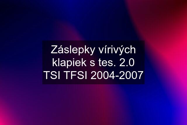 Záslepky vírivých klapiek s tes. 2.0 TSI TFSI 2004-2007