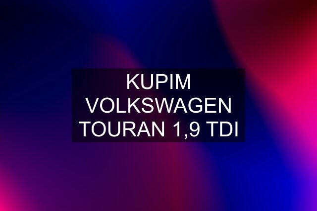 KUPIM VOLKSWAGEN TOURAN 1,9 TDI