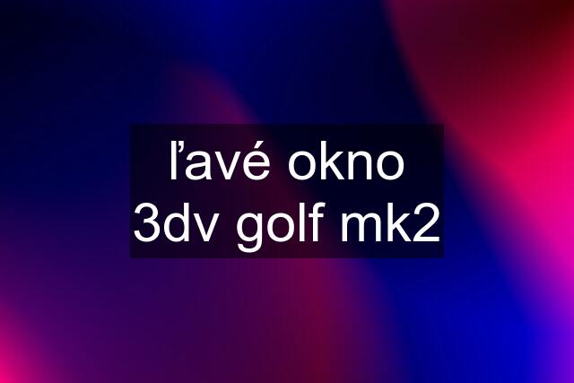 ľavé okno 3dv golf mk2