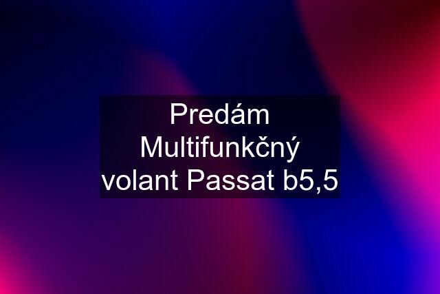 Predám Multifunkčný volant Passat b5,5