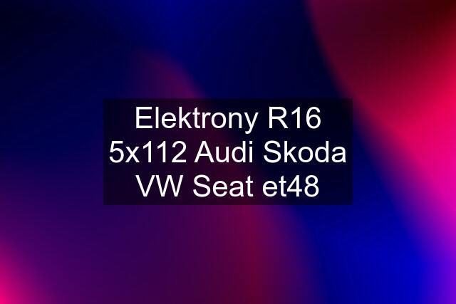 Elektrony R16 5x112 Audi Skoda VW Seat et48