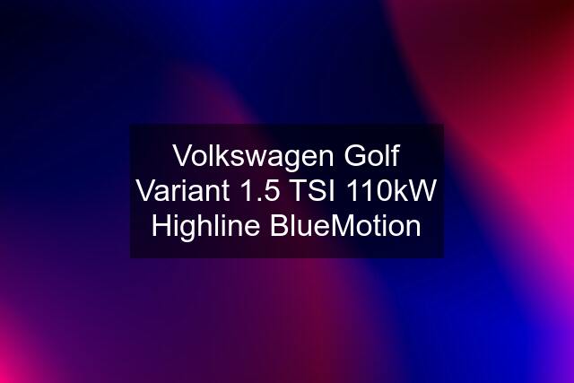 Volkswagen Golf Variant 1.5 TSI 110kW Highline BlueMotion