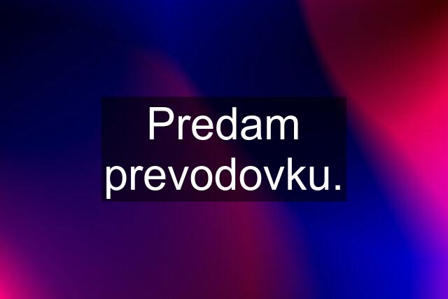 Predam prevodovku.