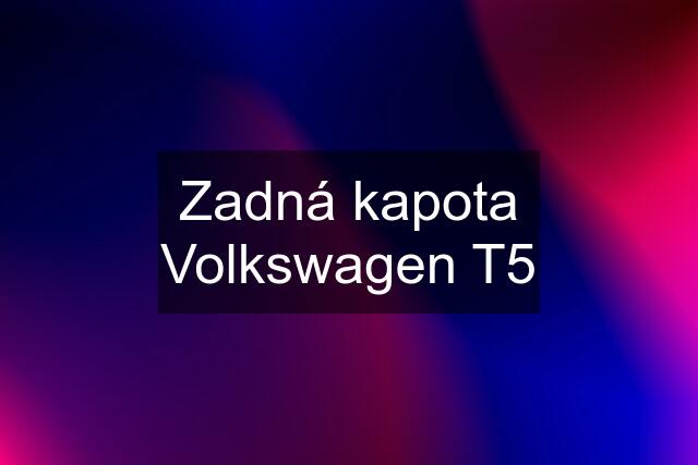 Zadná kapota Volkswagen T5